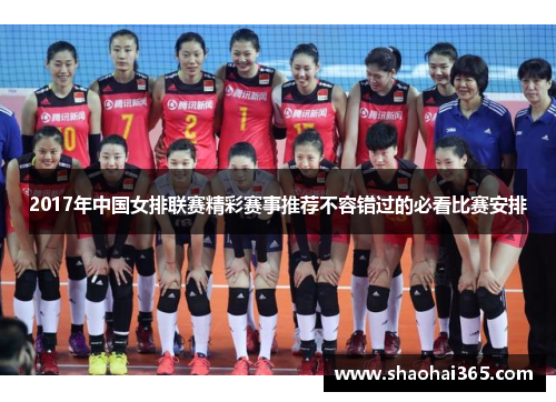 2017年中国女排联赛精彩赛事推荐不容错过的必看比赛安排