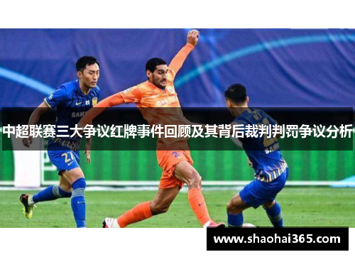 中超联赛三大争议红牌事件回顾及其背后裁判判罚争议分析