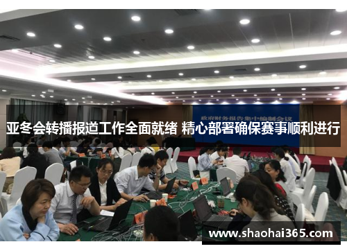 亚冬会转播报道工作全面就绪 精心部署确保赛事顺利进行