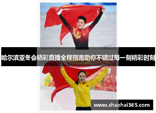 哈尔滨亚冬会精彩直播全程指南助你不错过每一刻精彩时刻