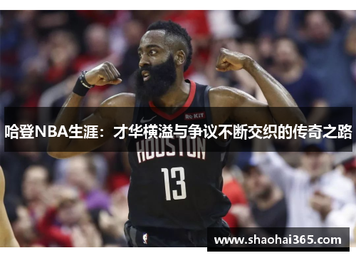 哈登NBA生涯：才华横溢与争议不断交织的传奇之路