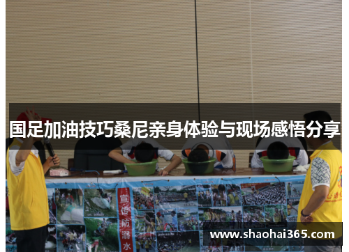 国足加油技巧桑尼亲身体验与现场感悟分享