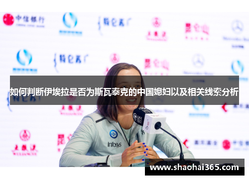 如何判断伊埃拉是否为斯瓦泰克的中国媳妇以及相关线索分析 如何判断伊埃拉是否为斯瓦泰克的中国媳妇以及相关线索分析