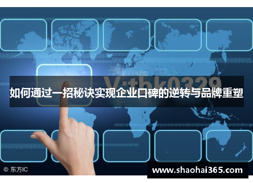 如何通过一招秘诀实现企业口碑的逆转与品牌重塑 如何通过一招秘诀实现企业口碑的逆转与品牌重塑